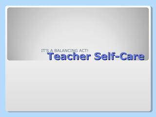 Teacher Self-Care IT’S A BALANCING ACT! 