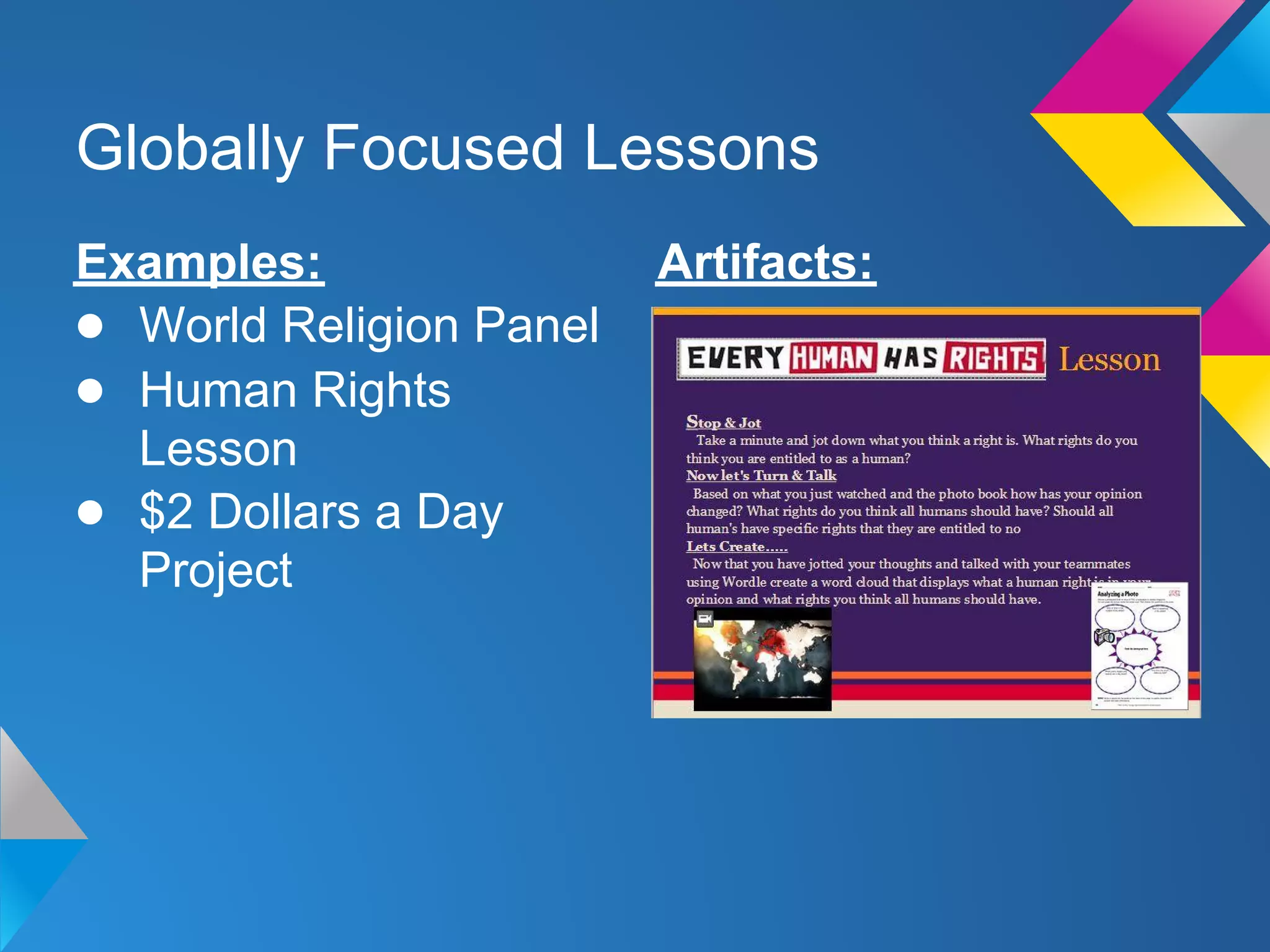 Globally Focused Lessons
Examples:                Artifacts:
● World Religion Panel
● Human Rights
  Lesson
● $2 Dollars a Day
  Project
 
