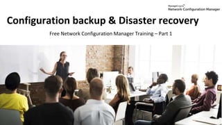 Configuration backup & Disaster recovery
Free Network Configuration Manager Training – Part 1
 