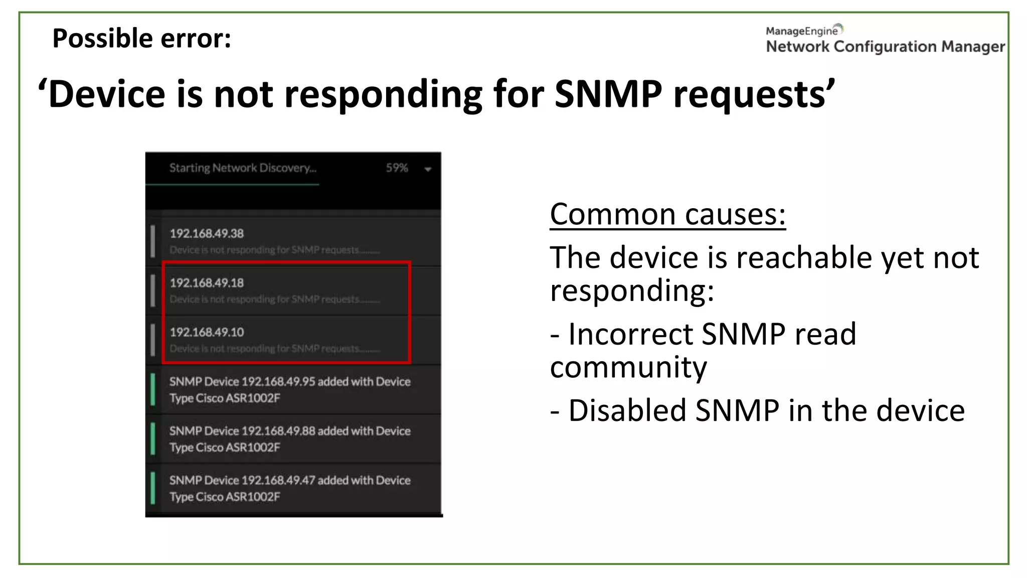 ‘Device is not responding for SNMP requests’
Common causes:
The device is reachable yet not
responding:
- Incorrect SNMP read
community
- Disabled SNMP in the device
Possible error:
 