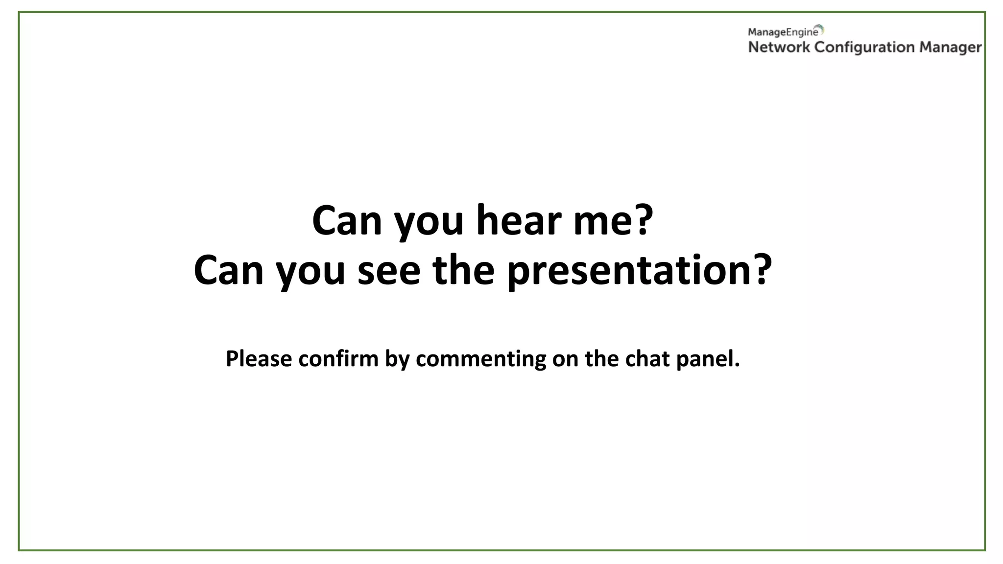 Can you hear me?
Can you see the presentation?
Please confirm by commenting on the chat panel.
 