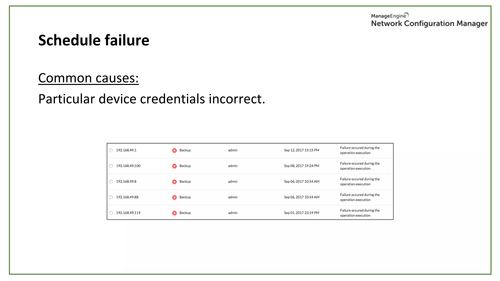 Schedule failure
Common causes:
Particular device credentials incorrect.
 