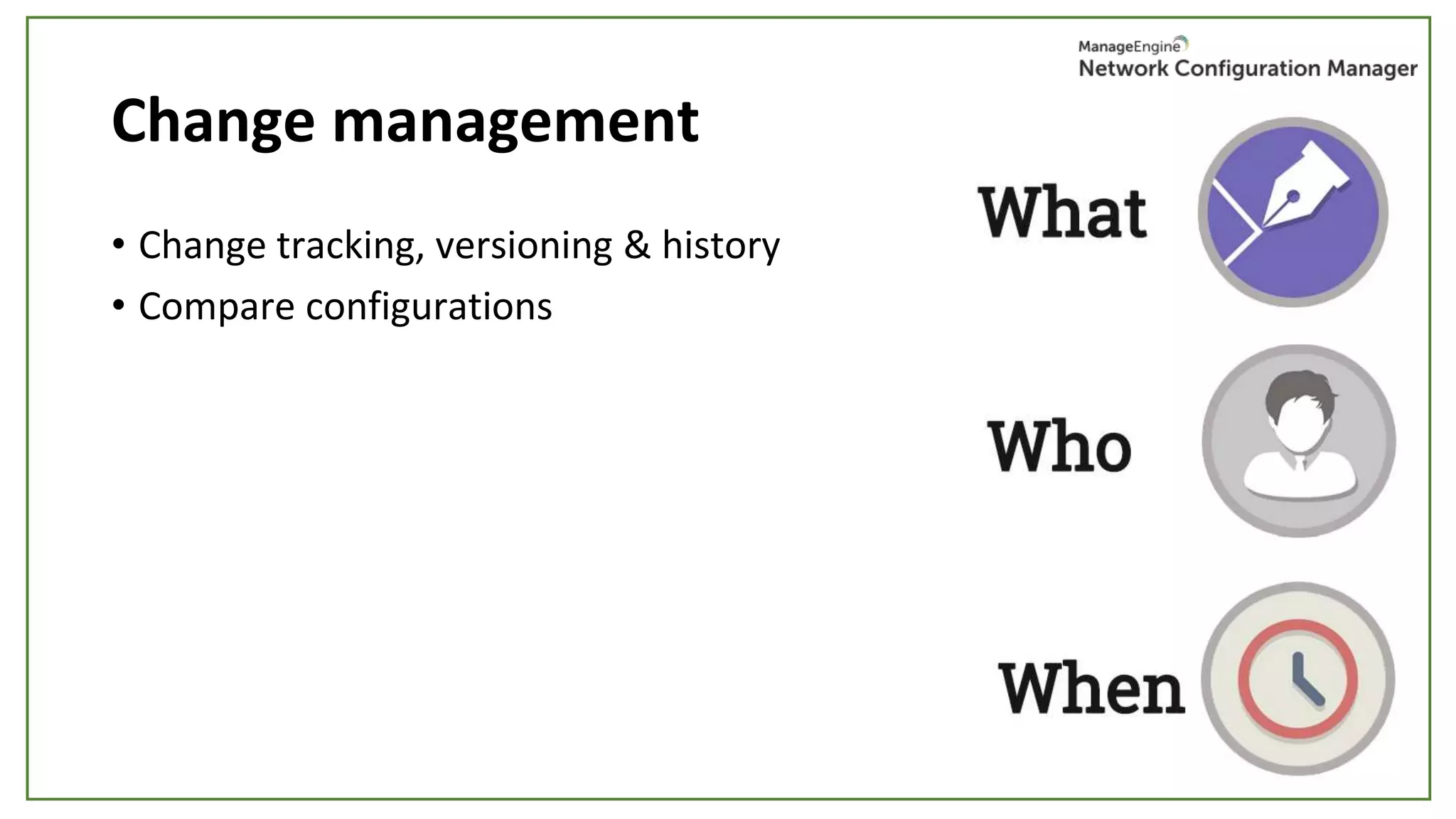 Change management
• Change tracking, versioning & history
• Compare configurations
 