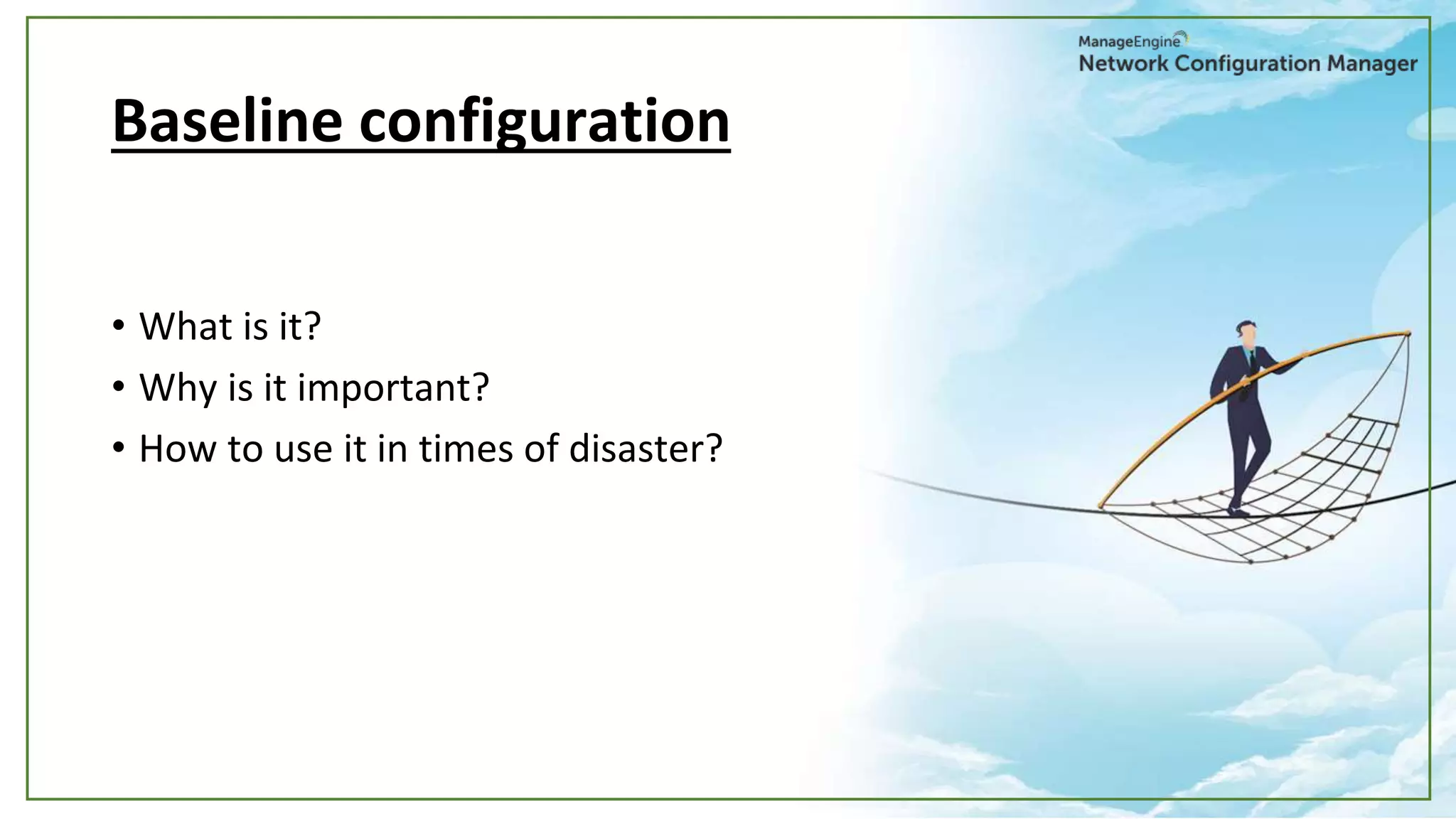 Baseline configuration
• What is it?
• Why is it important?
• How to use it in times of disaster?
 