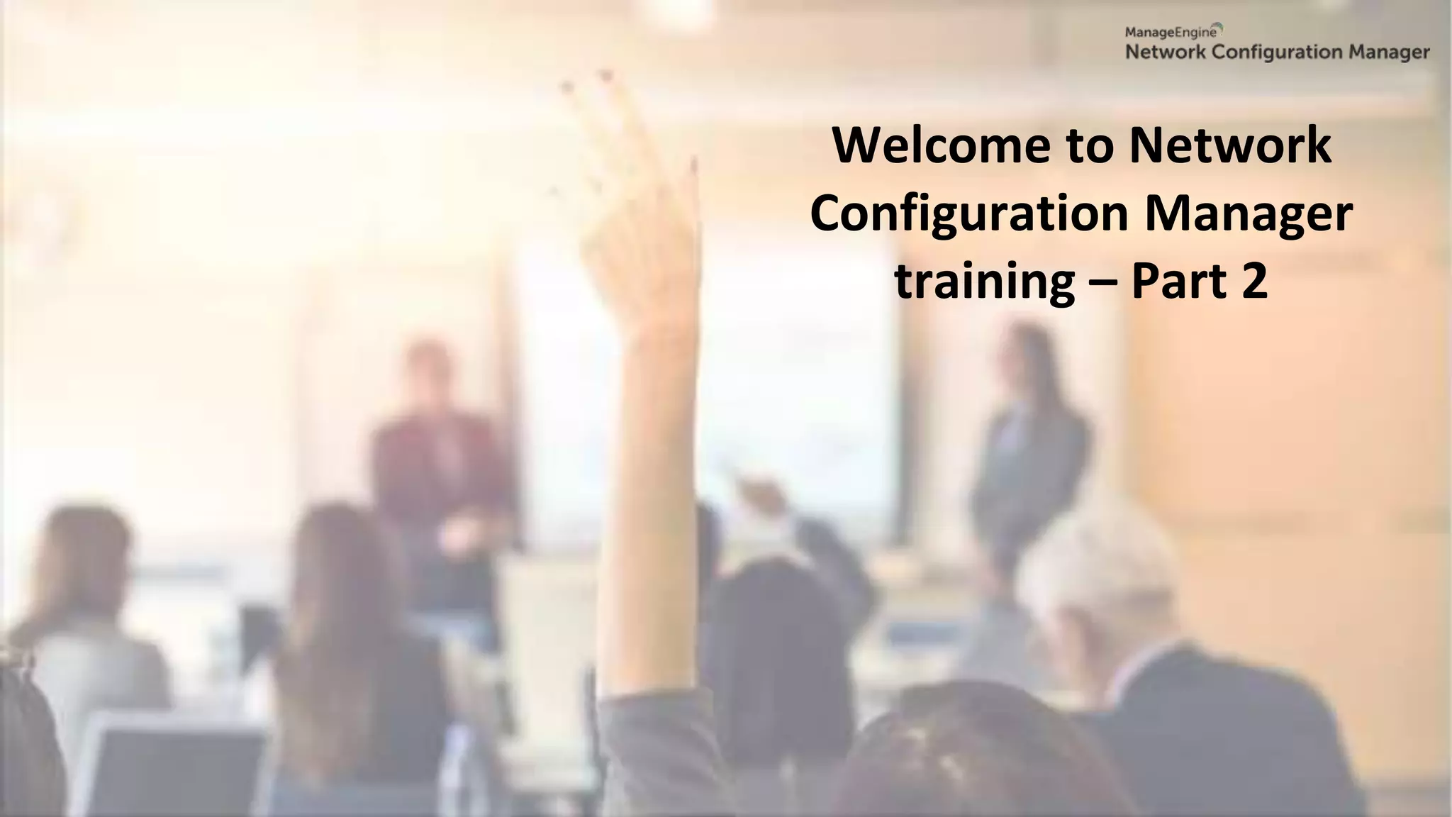 Welcome to Network
Configuration Manager
training – Part 2
 