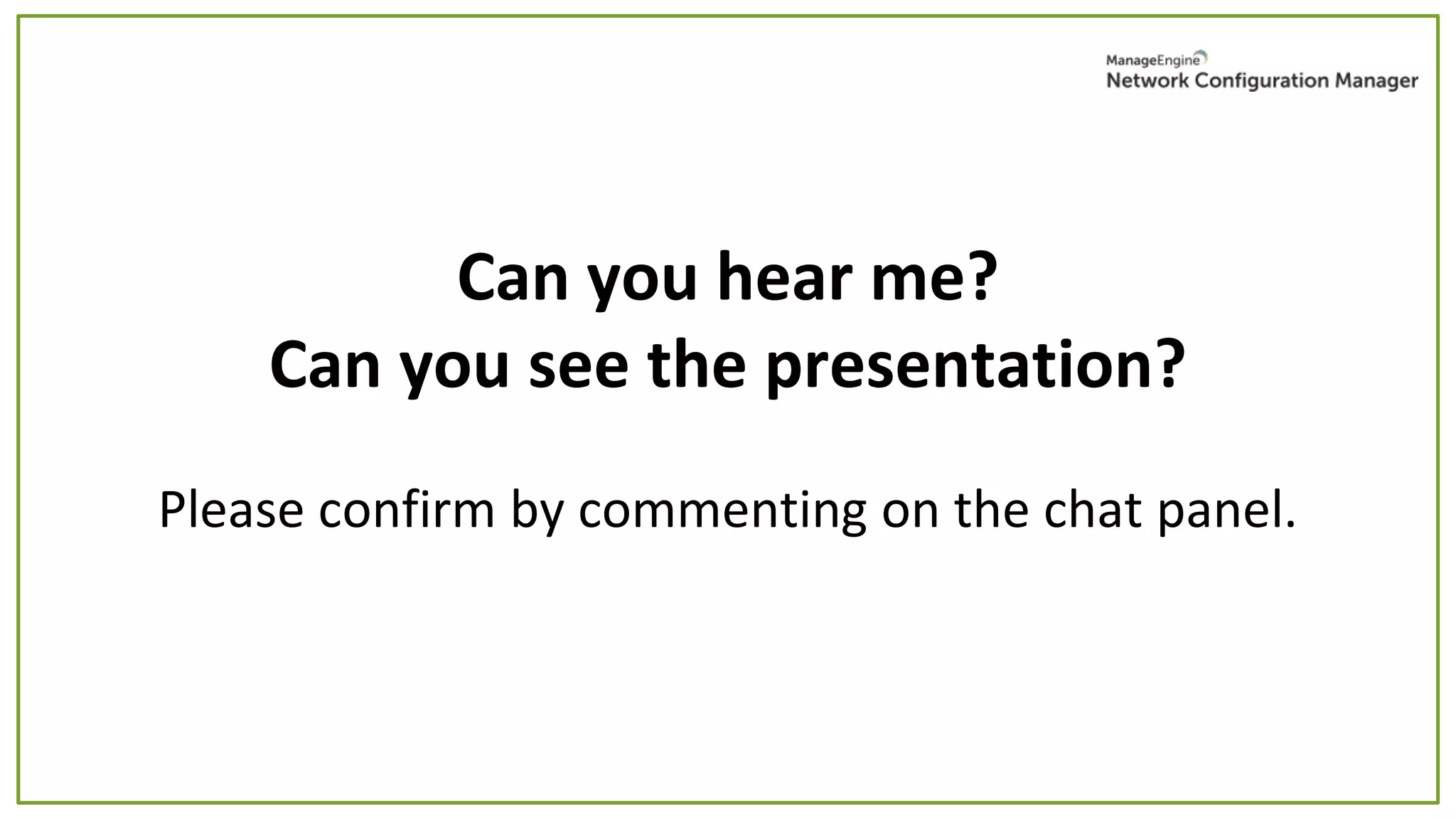Can you hear me?
Can you see the presentation?
Please confirm by commenting on the chat panel.
 