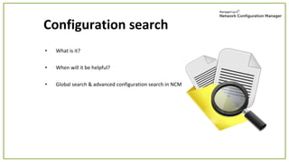 • What is it?
• When will it be helpful?
• Global search & advanced configuration search in NCM
Configuration search
 