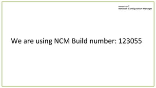 We are using NCM Build number: 123055
 