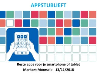 Beste apps voor je smartphone of tablet
Markant Moorsele - 13/11/2018
APPSTUBLIEFT
 