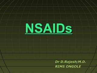 11
Dr D.Rajesh;M.D.Dr D.Rajesh;M.D.
RIMS ONGOLERIMS ONGOLE
NSAIDsNSAIDs
 