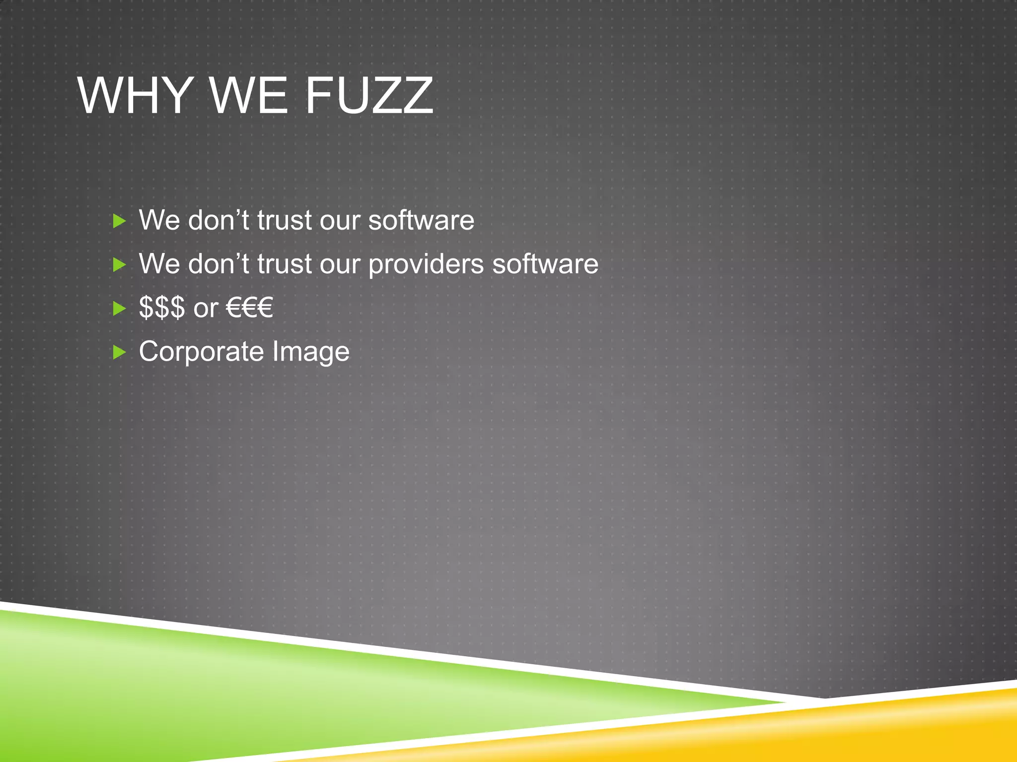 WhyweFuzzWedon’t trust our softwareWedon’t trust ourproviders software$$$ or €€€ CorporateImage