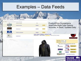 Examples – Data Feeds


              Product/Price Comparisons
              Size/Color/Style/Type Options
              Accurate, In Stock, Updated Daily
 