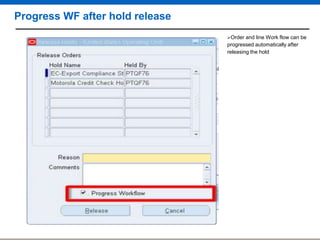Progress WF after hold release
Order

and line Work flow can be
progressed automatically after
releasing the hold

 