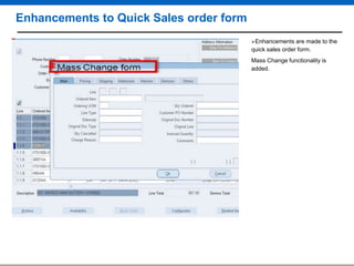 Enhancements to Quick Sales order form
Enhancements

are made to the
quick sales order form.
Mass Change functionality is
added.

 