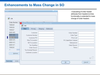 Enhancements to Mass Change in SO
Cascading of

order header
attributes from headers to lines
functionality is extended to mass
change of order headers

 