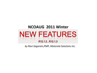 NCOAUG 2011 Winter

by Ravi Sagaram,PMP, Motorola Solutions Inc.

 