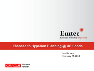 Essbase to Hyperion Planning @ US Foods
Len Romano
February 22, 2013

 