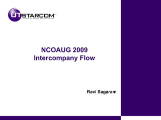 NCOAUG 2009 Intercompany Flow Ravi Sagaram 