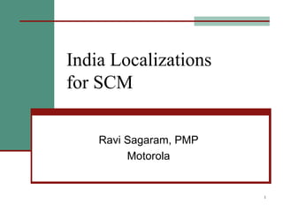 India Localizations for SCM Ravi Sagaram, PMP Motorola 