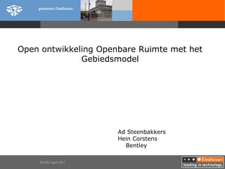 Open ontwikkeling Openbare Ruimte met het
              Gebiedsmodel




                        Ad Steenbakkers
                        Hein Corstens
                          Bentley

    NCOD 5 april 2013
 
