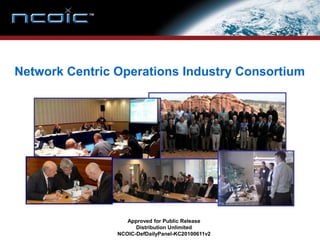 Network Centric Operations Industry Consortium




                   Approved for Public Release
                      Distribution Unlimited
                NCOIC-DefDailyPanel-KC20100611v2
 