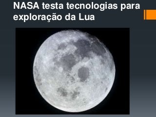NASA testa tecnologias para
exploração da Lua
 