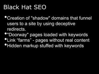 White Hat SEO
•Approved SEO techniques
•Based on search engine guidelines and
documentation for indexing
•Align with user’...