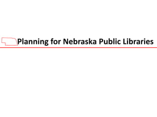 Planning for Nebraska Public Libraries
 