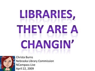 Christa Burns
Nebraska Library Commission
NCompass Live
April 22, 2009
 