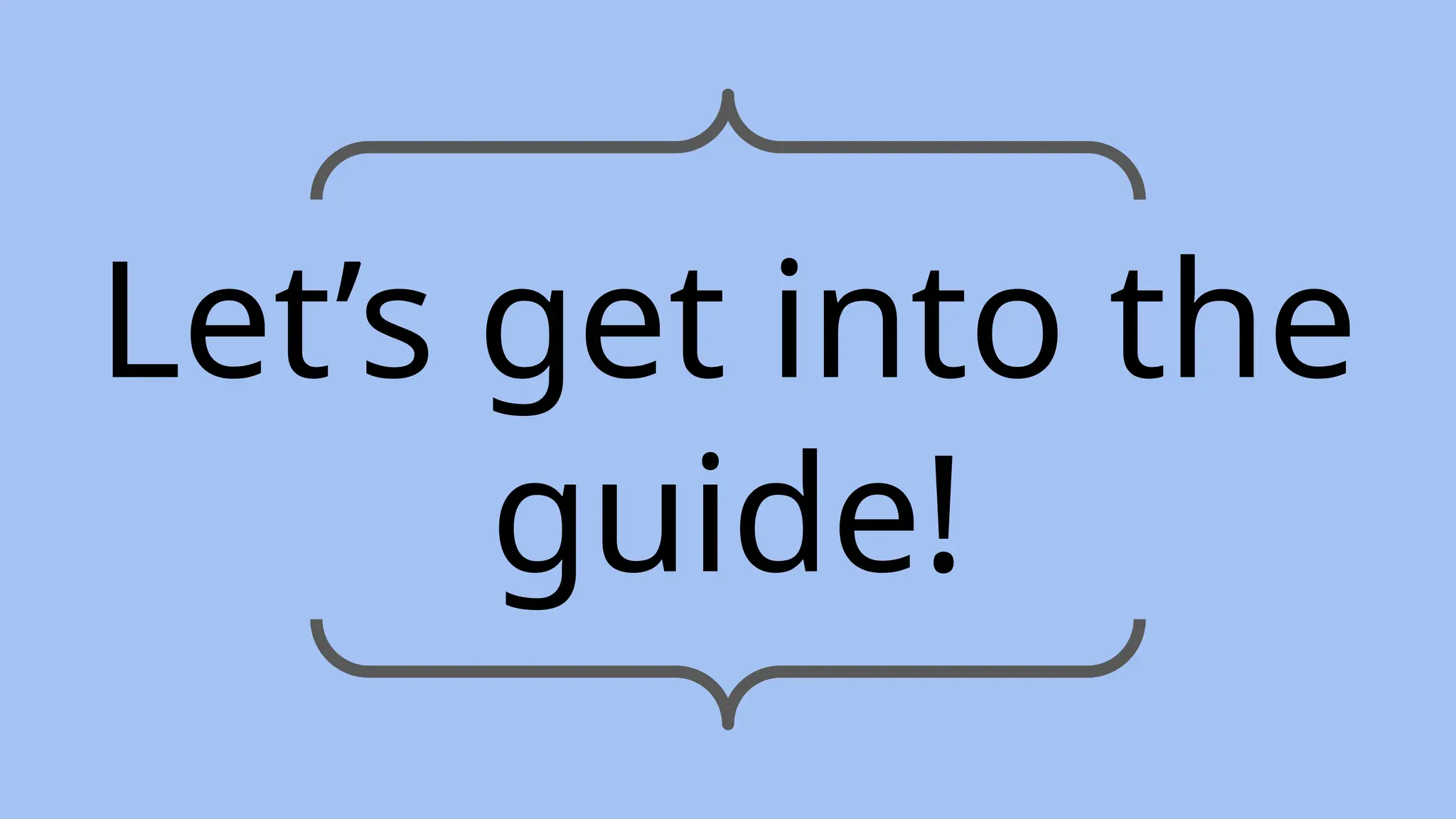 Let’s get into the
guide!