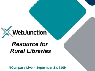 Resource for  Rural Libraries NCompass Live – September 23, 2009 