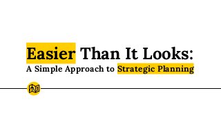 Easier Than It Looks:
A Simple Approach to Strategic Planning
 