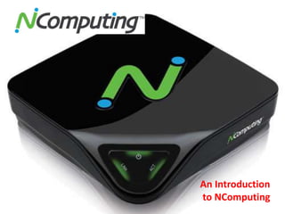 An Introduction
to NComputing
 