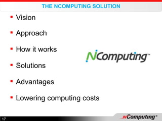 THE NCOMPUTING SOLUTION Vision Approach How it works Solutions  Advantages Lowering computing costs  