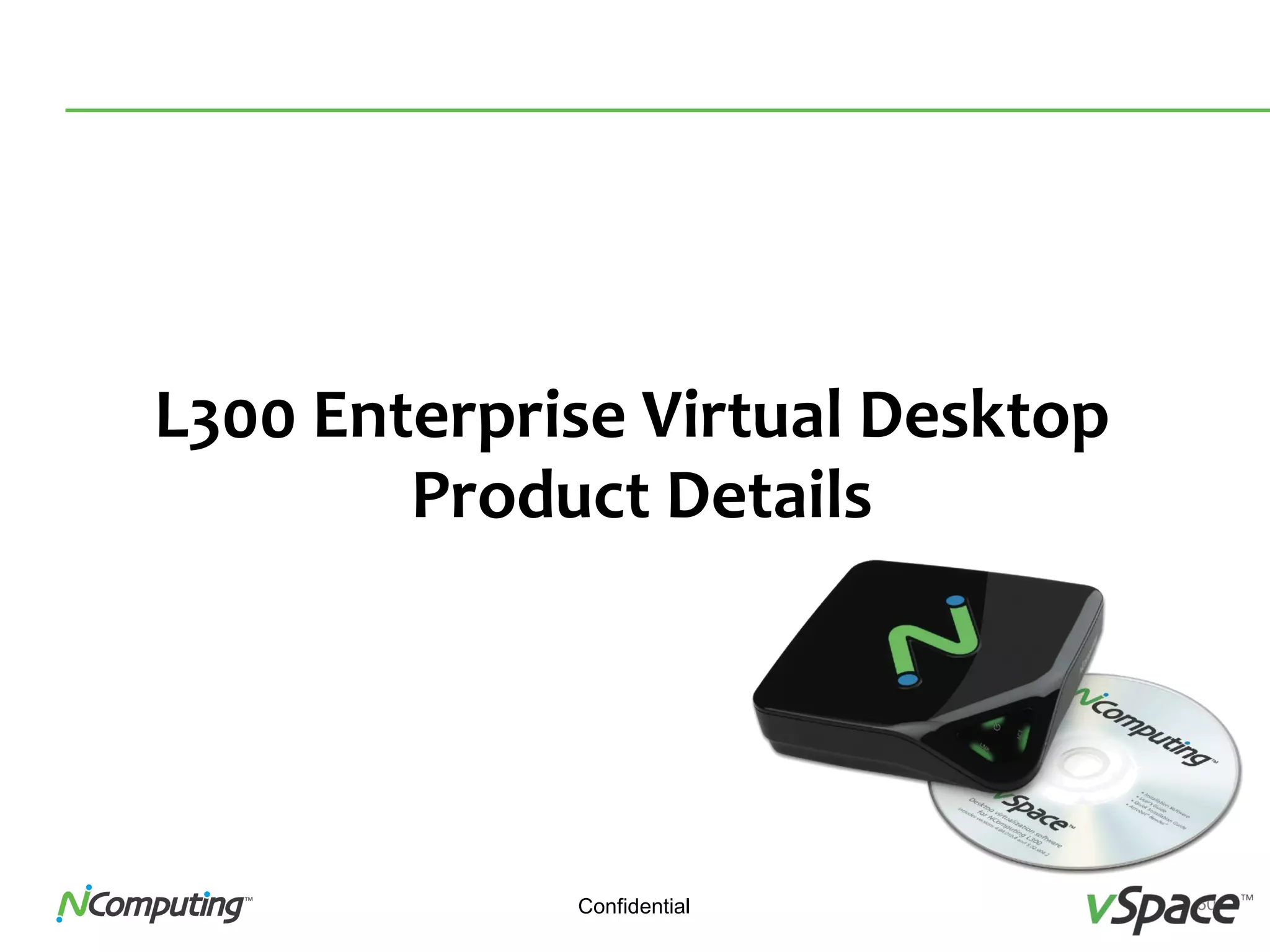 30Confidential
L300 Enterprise Virtual Desktop
Product Details
 