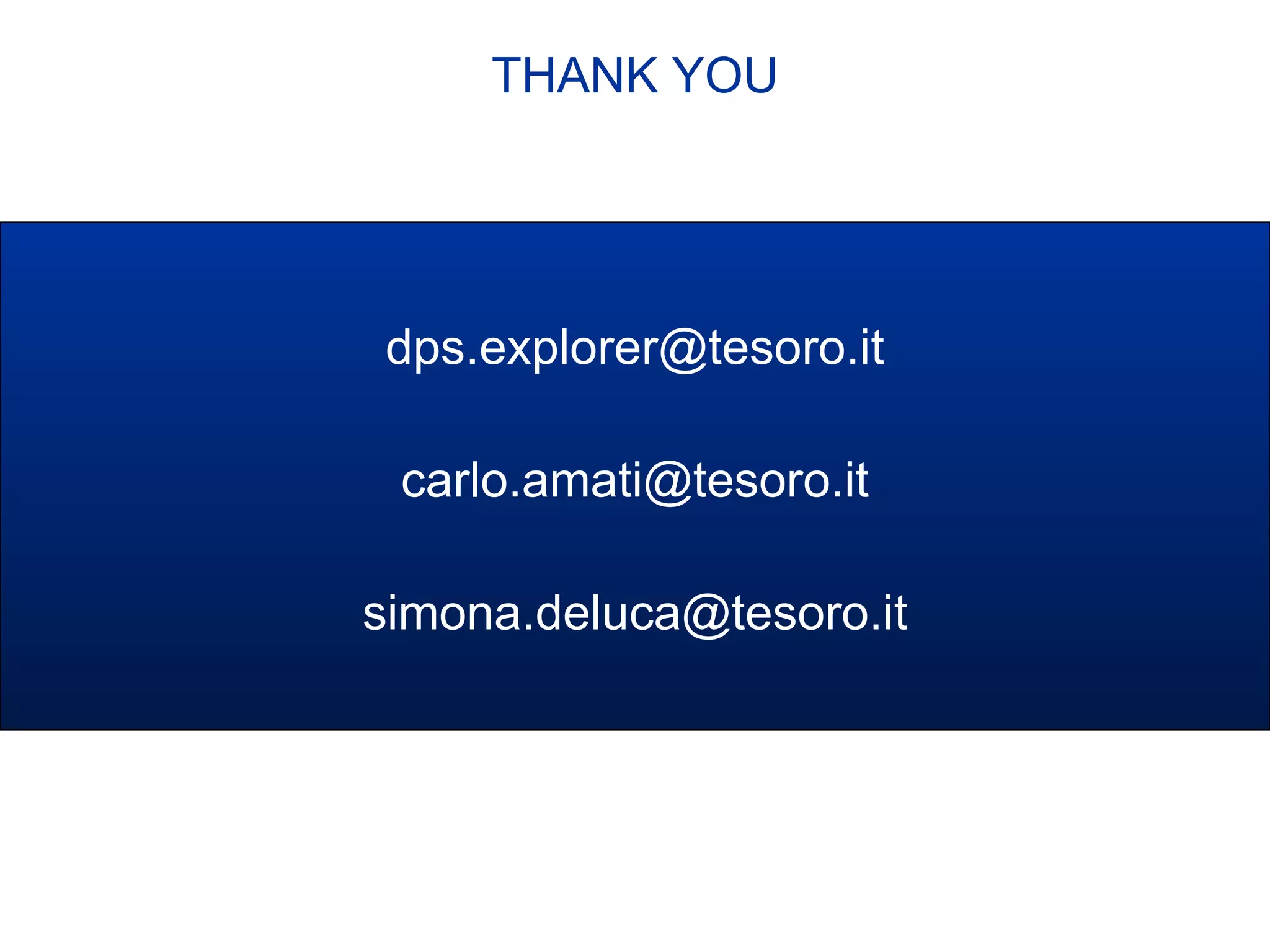 THANK YOU
dps.explorer@tesoro.it
carlo.amati@tesoro.it
simona.deluca@tesoro.it
 