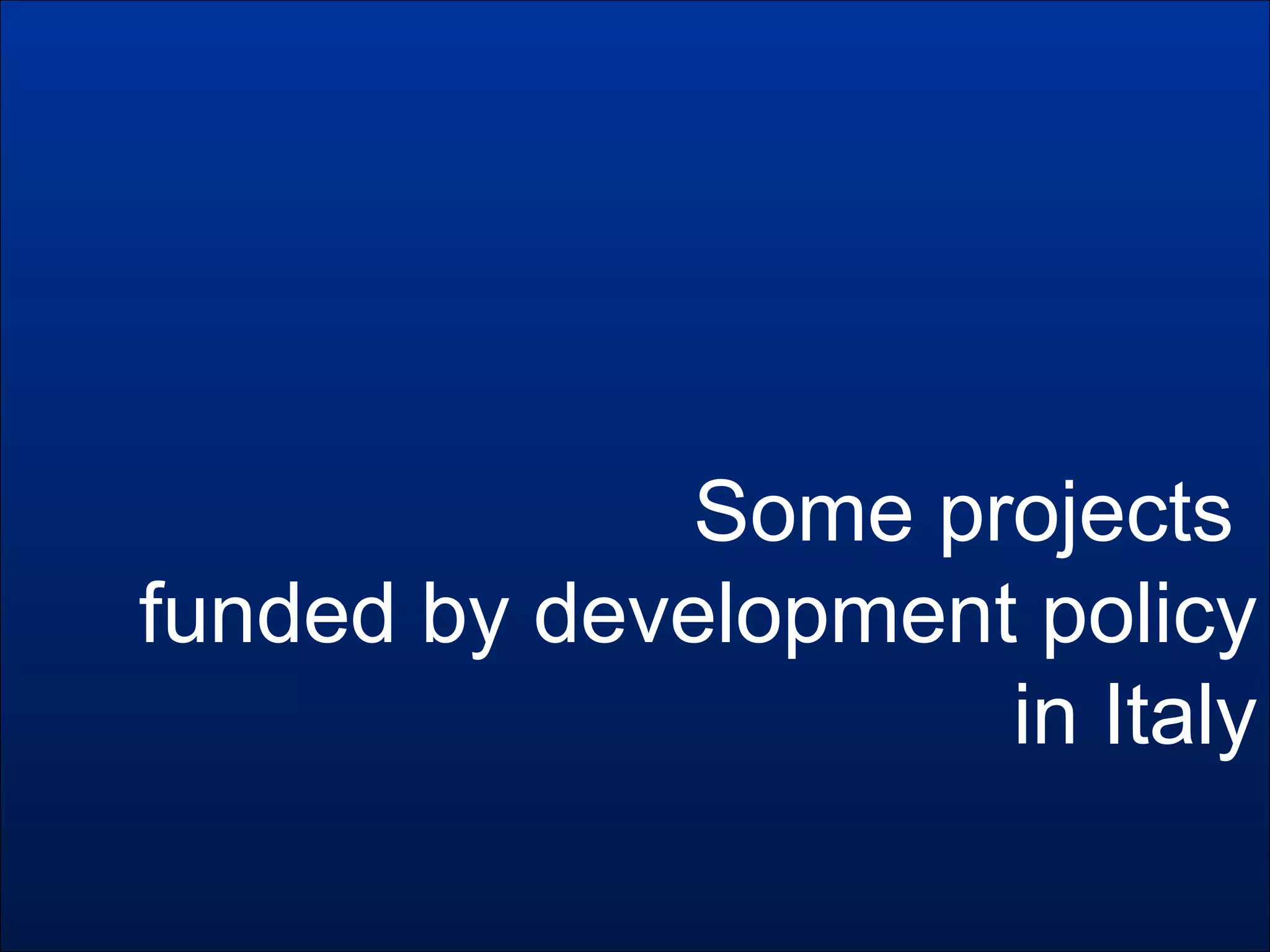 Some projects
funded by development policy
in Italy
 