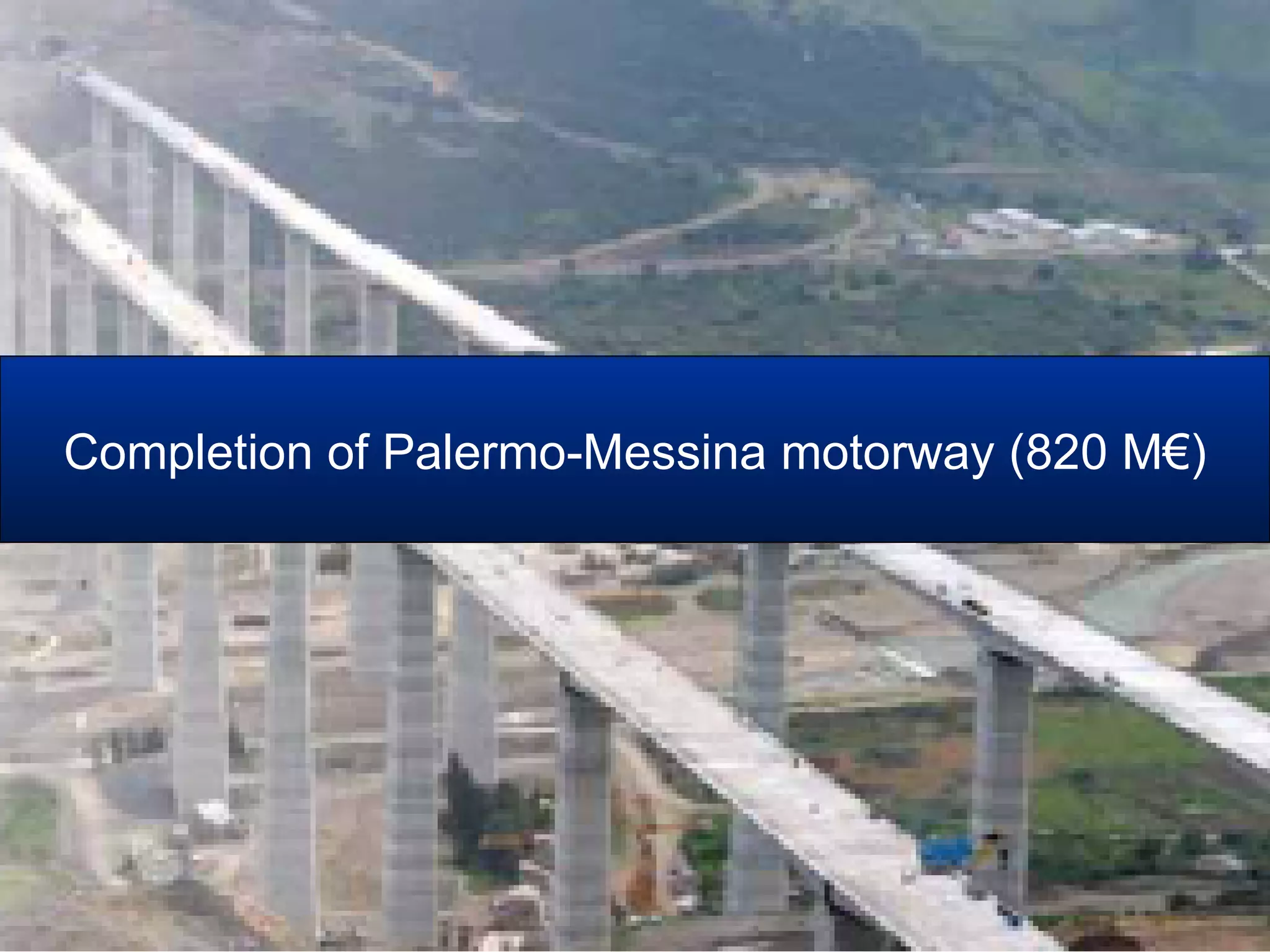 Completion of Palermo-Messina motorway (820 M€)
 