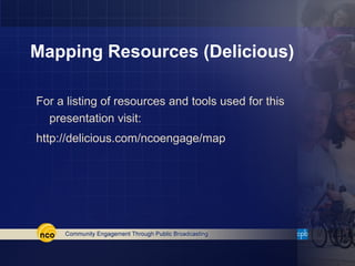 Mapping Resources (Delicious)

For a listing of resources and tools used for this
  presentation visit:
http://delicious.com/ncoengage/map
 