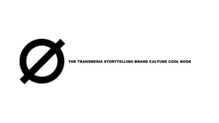 THE TRANSMEDIA STORYTELLING BRAND CULTURE COOL BOOK
 