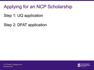 Applying for an NCP Scholarship
Step 1: UQ application
Step 2: DFAT application
 