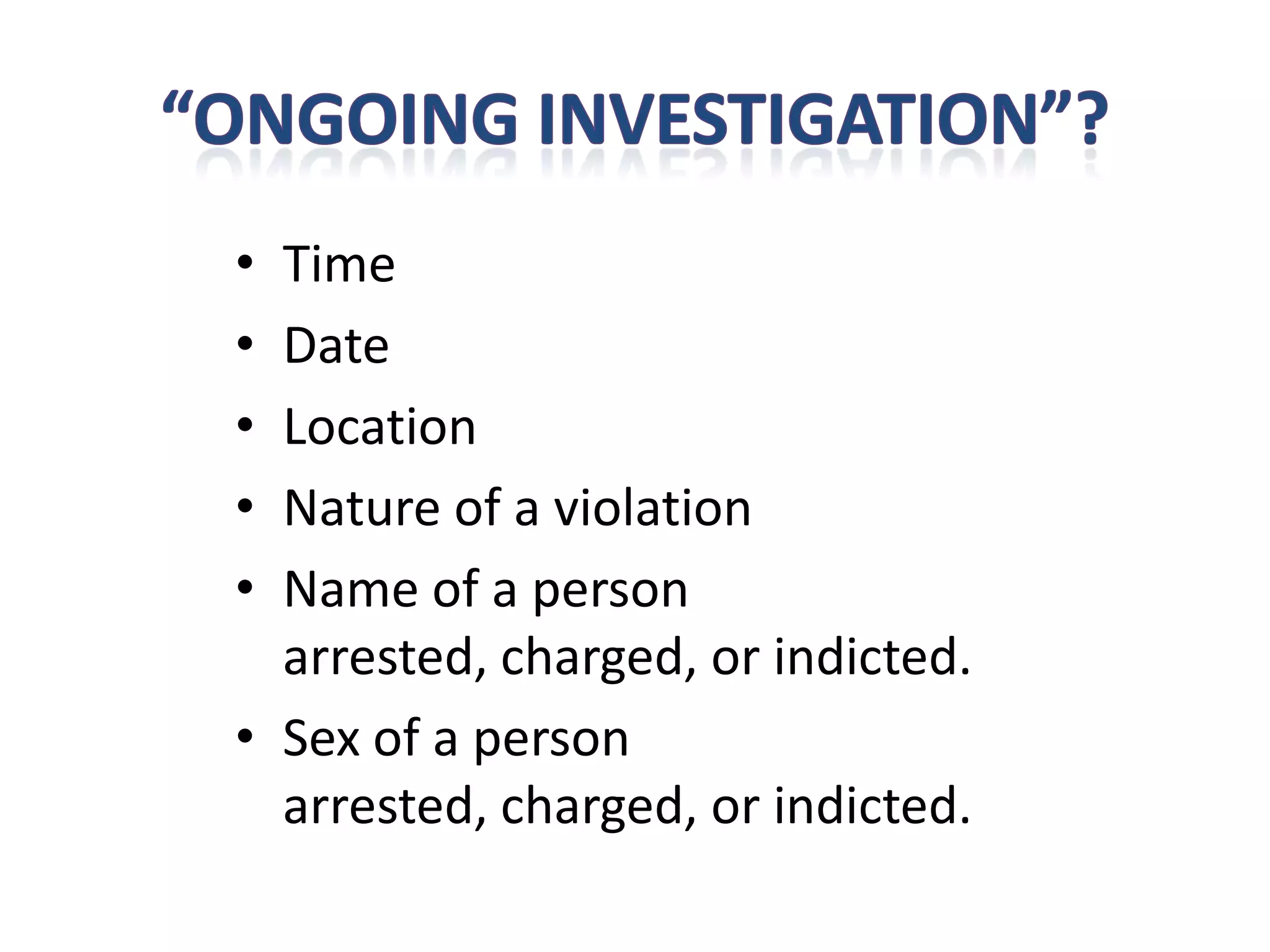 • Time
• Date
• Location
• Nature of a violation
• Name of a person
  arrested, charged, or indicted.
• Sex of a person
  arrested, charged, or indicted.
 