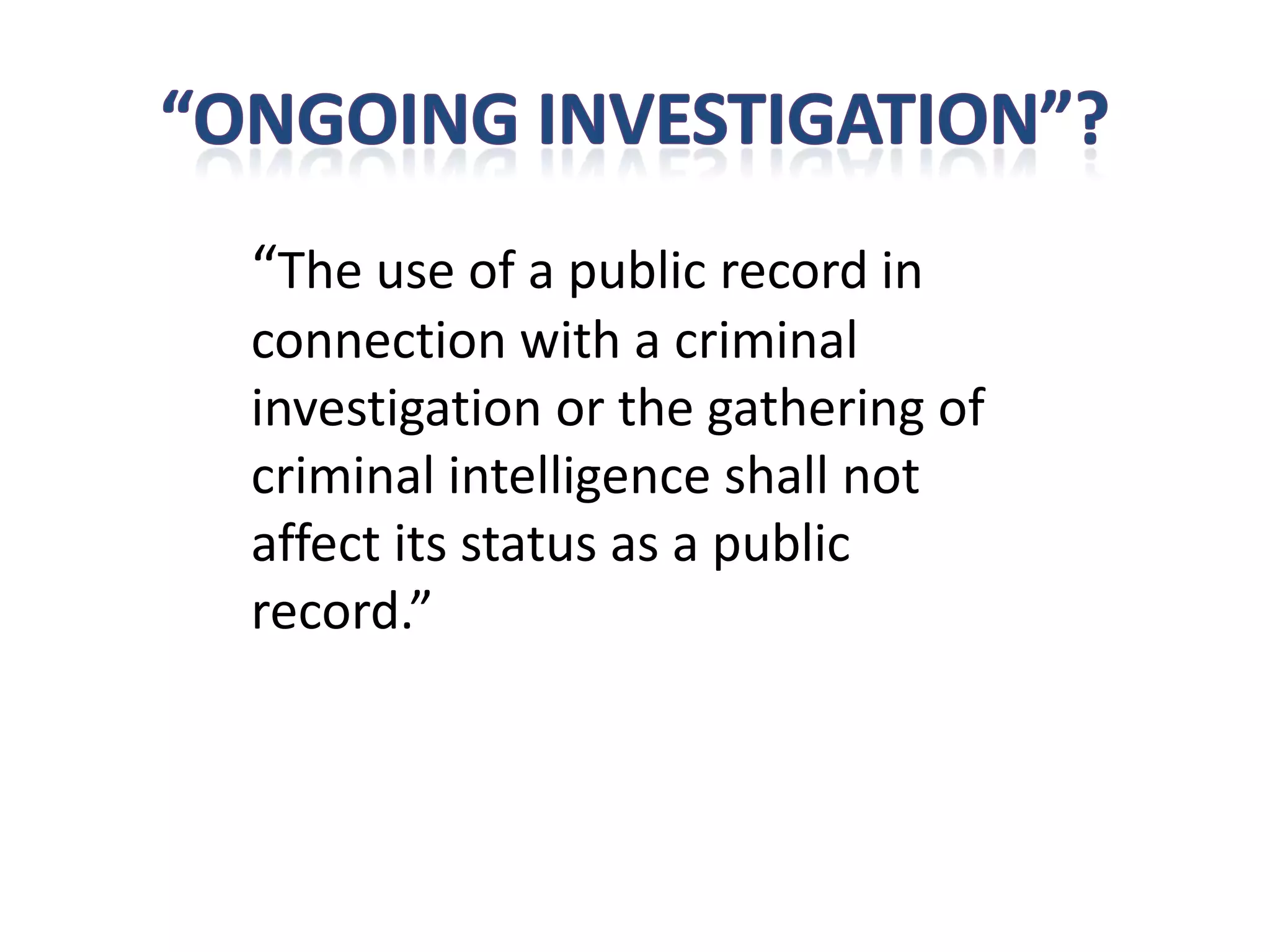 “The use of a public record in
connection with a criminal
investigation or the gathering of
criminal intelligence shall not
affect its status as a public
record.”
 