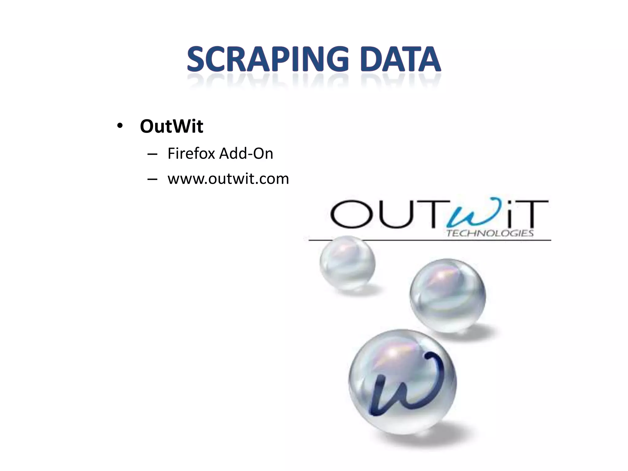 • OutWit
  – Firefox Add-On
  – www.outwit.com
 