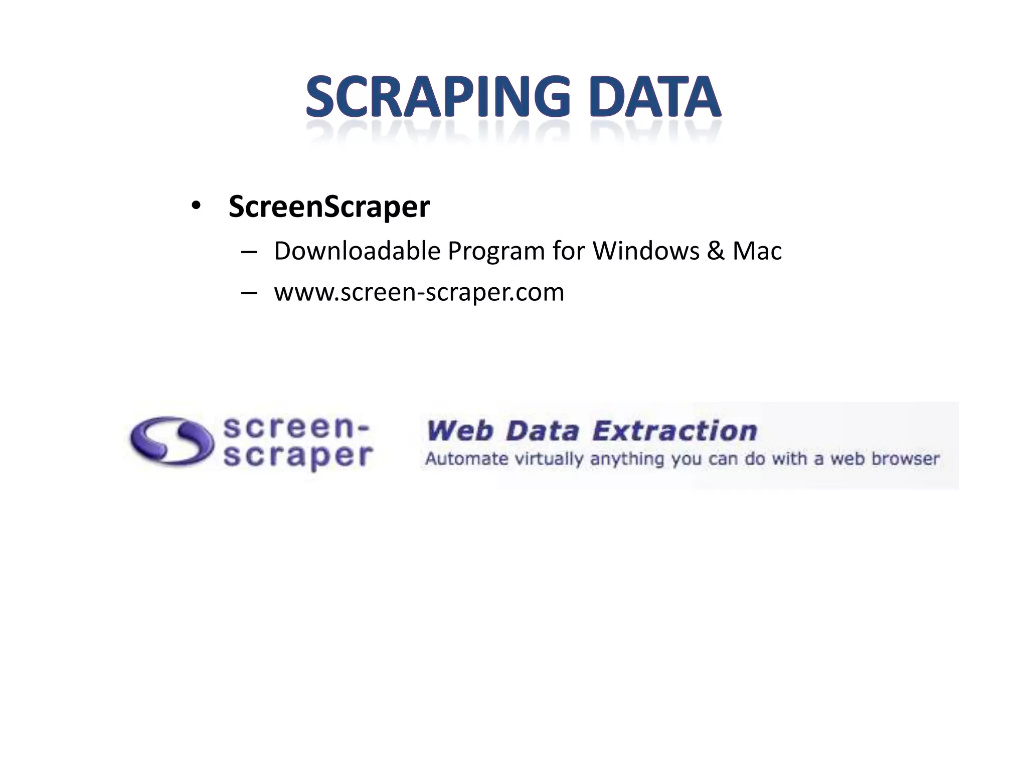 • ScreenScraper
   – Downloadable Program for Windows & Mac
   – www.screen-scraper.com
 