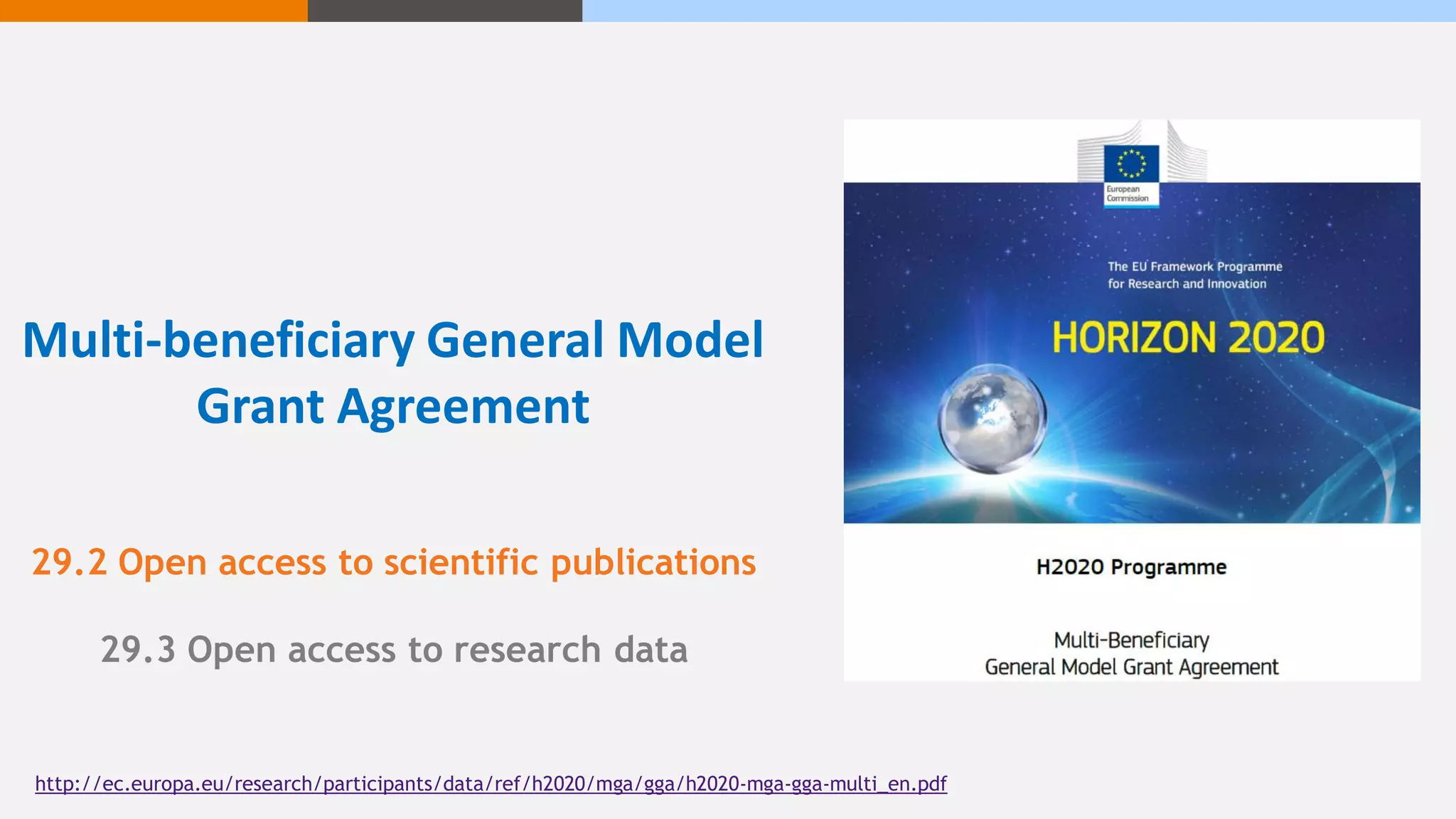 Multi-beneficiary General Model
Grant Agreement
29.2 Open access to scientific publications
29.3 Open access to research data
http://ec.europa.eu/research/participants/data/ref/h2020/mga/gga/h2020-mga-gga-multi_en.pdf
 
