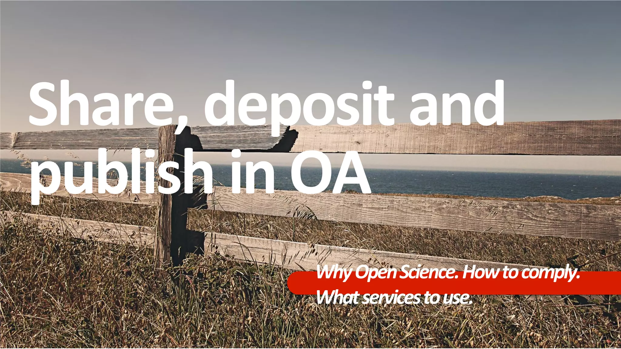 Share, deposit and
publish in OA
WhyOpenScience.Howtocomply.
Whatservicestouse.
 