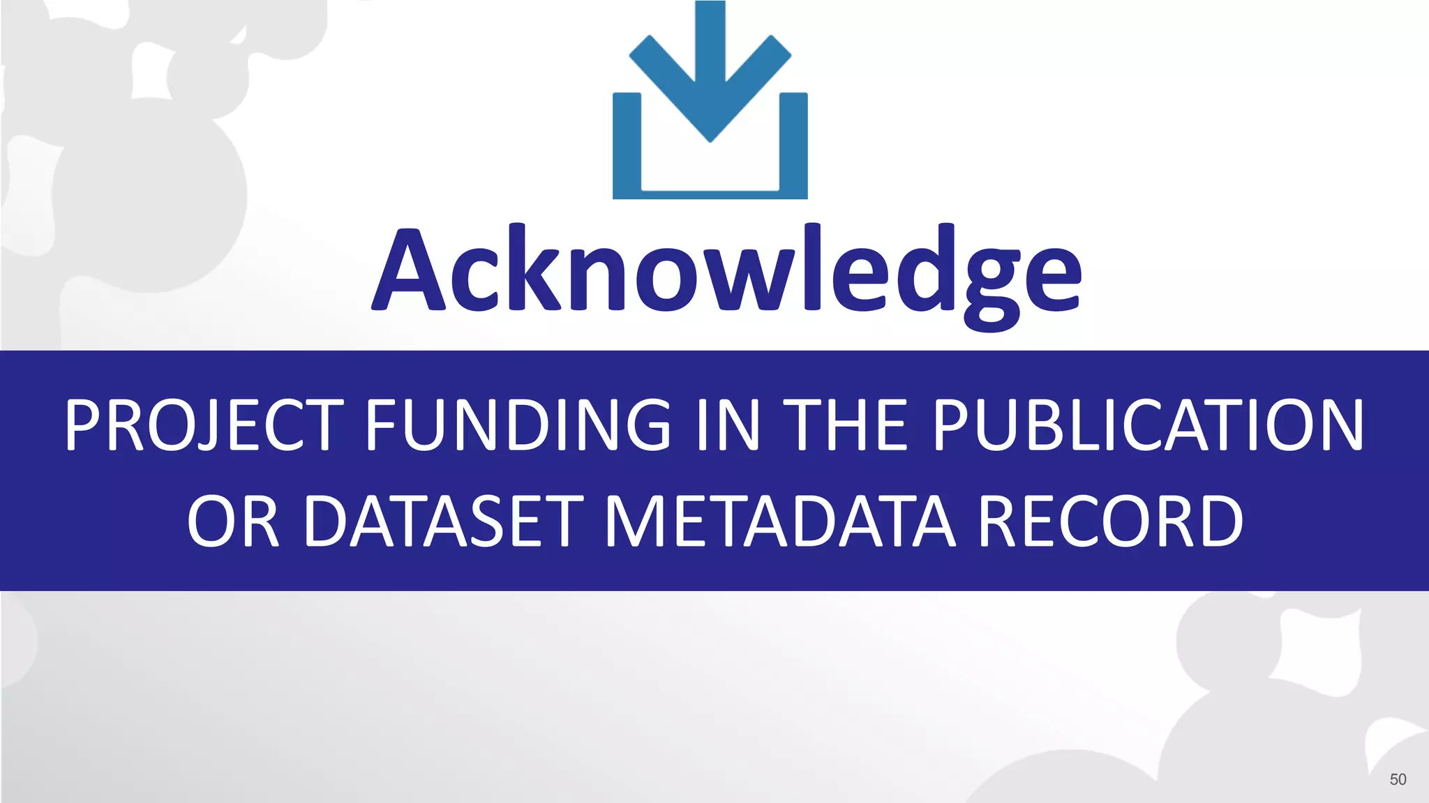 PROJECT FUNDING IN THE PUBLICATION
OR DATASET METADATA RECORD
Acknowledge
50
 