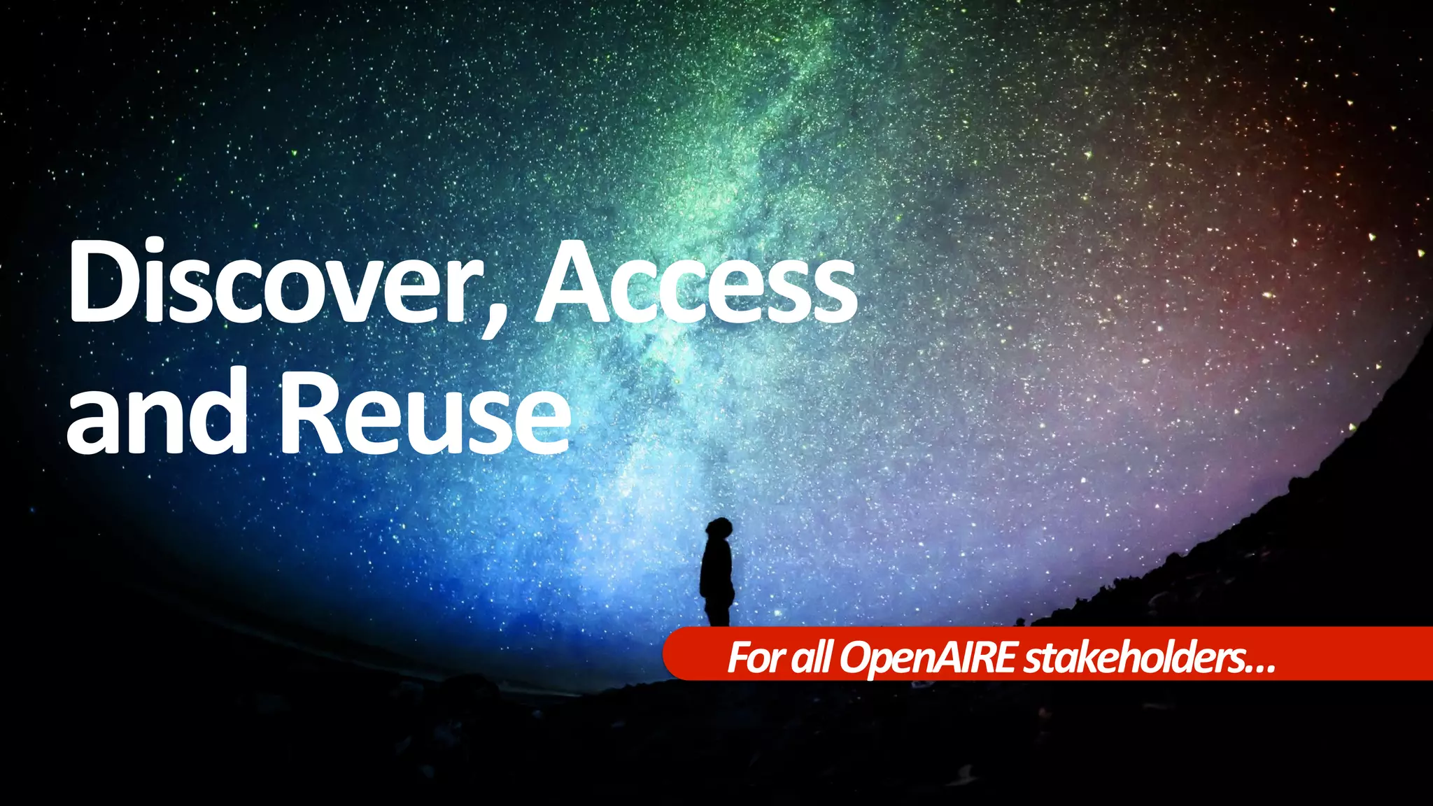 Discover, Access
andReuse
ForallOpenAIREstakeholders…
 