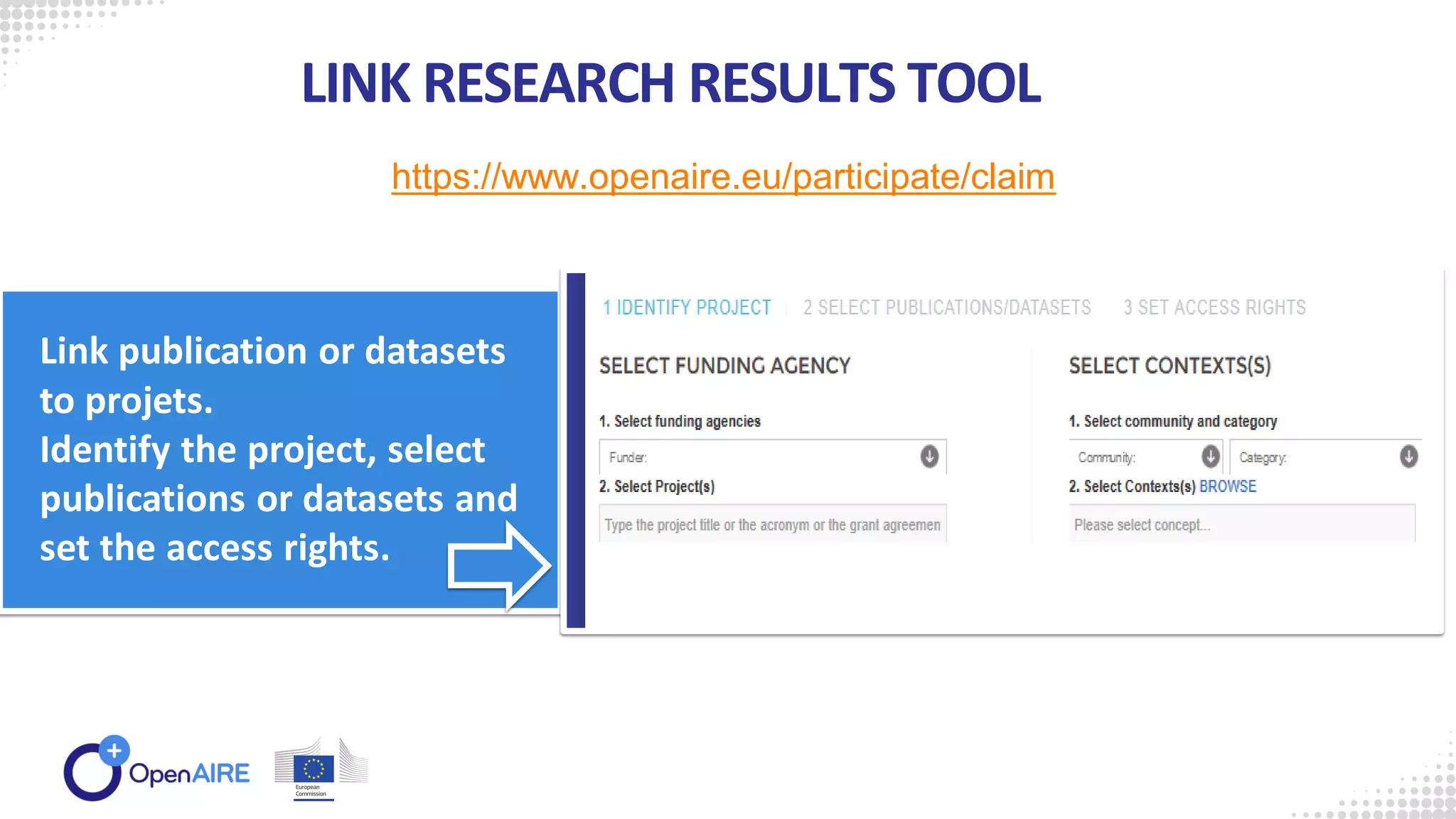 LINK RESEARCH RESULTS TOOL
Link publication or datasets
to projets.
Identify the project, select
publications or datasets and
set the access rights.
https://www.openaire.eu/participate/claim
 